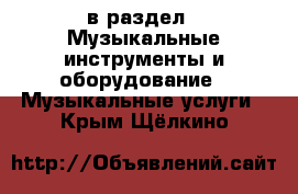  в раздел : Музыкальные инструменты и оборудование » Музыкальные услуги . Крым,Щёлкино